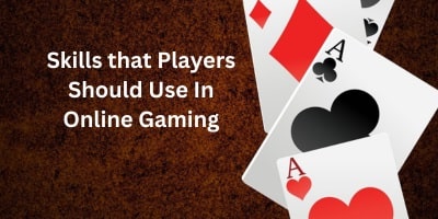 Skills that Players Should Use In Online Gaming