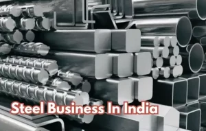 How To Start a Steel Business In India