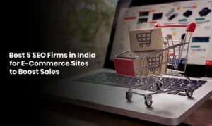 Best 5 SEO Firms In India For E-Commerce Sites To Boost Sales