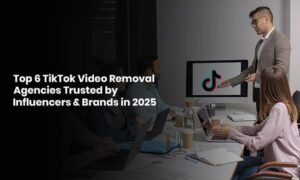 Top 6 TikTok Video Removal Agencies Trusted by Influencers & Brands in 2025
